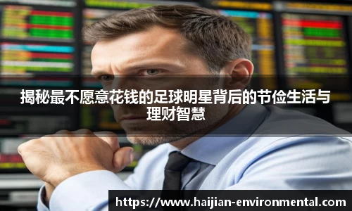 揭秘最不愿意花钱的足球明星背后的节俭生活与理财智慧