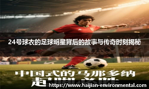 24号球衣的足球明星背后的故事与传奇时刻揭秘