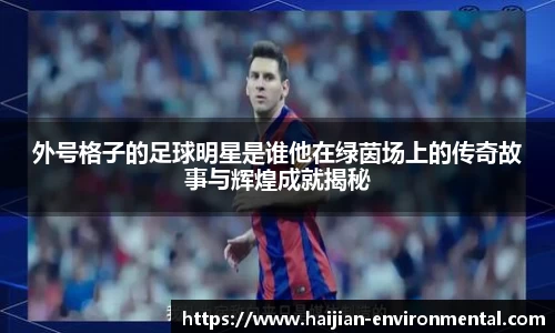 外号格子的足球明星是谁他在绿茵场上的传奇故事与辉煌成就揭秘